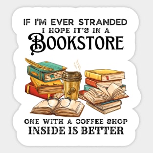 If I’m Ever Stranded I Hope It’s In A Bookstore One With A Coffee Shop Inside Is Better Sticker